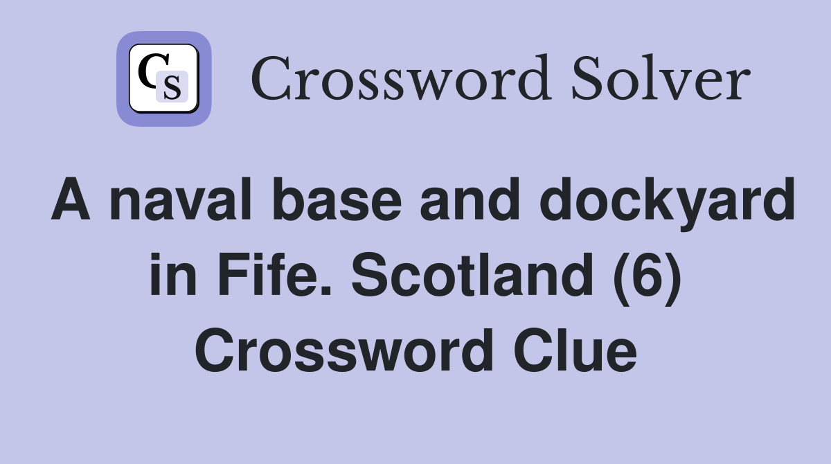 A naval base and dockyard in Fife. Scotland (6) Crossword Clue